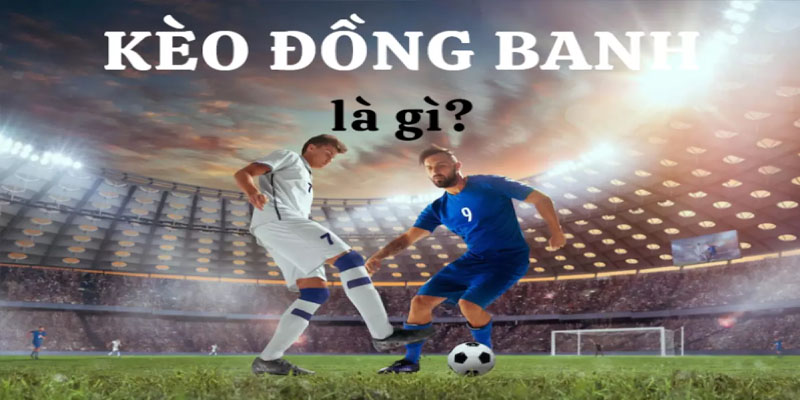 Kèo Đồng Banh Là Gì