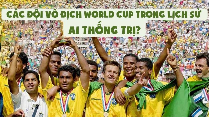 Các Đội Vô Địch World Cup Trong Lịch Sử - Ai Thống Trị?